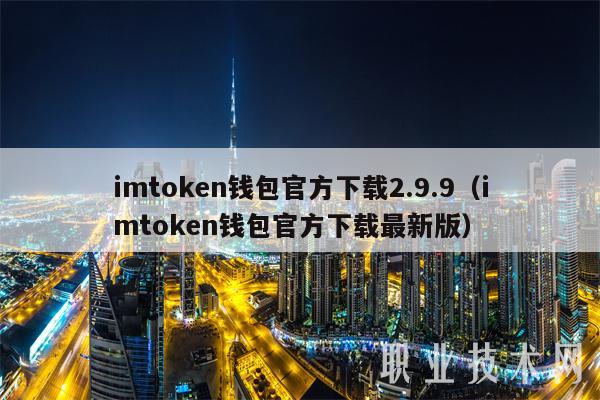 imtoken 钱包官方下载 2.9.9 及最新版 - 安全可靠的数字货币钱包